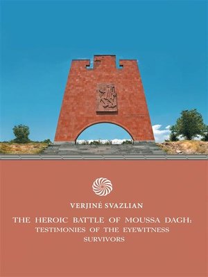cover image of The Heroic Battle of Moussa Dagh-- Testimonies of the Eyewitness Survivors